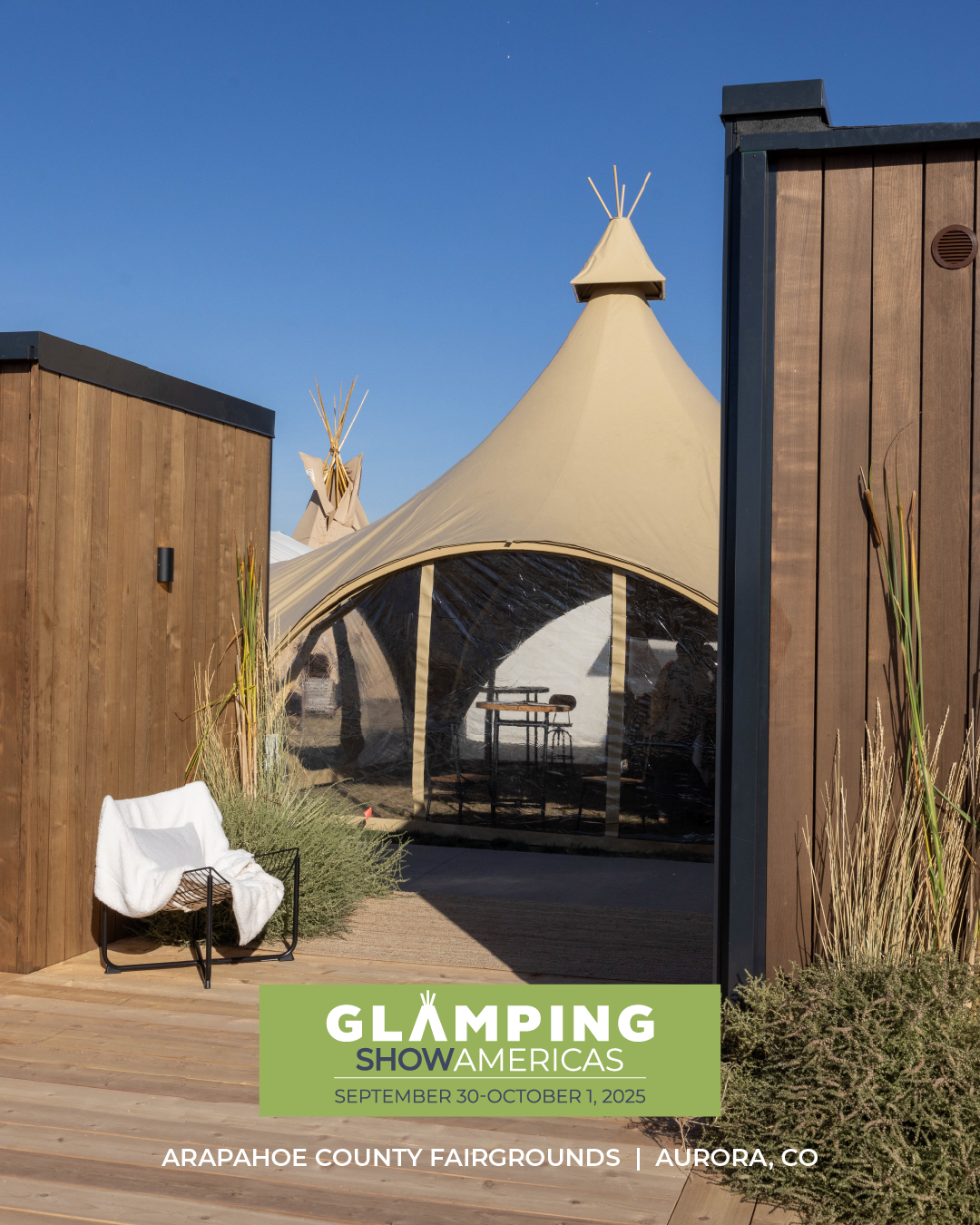 CS_1642_2025_GSA251_mktg Toolkit_Social Graphics_1080X1350 A stylish glamping scene featuring a modern deck with a cozy white chair, flanked by two wooden structures, and a large beige canvas tent with a clear front panel in the background. The tent interior includes seating and decor, all under a clear blue sky. Text overlay promotes Glamping Show Americas, taking place September 30–October 1, 2025, at Arapahoe County Fairgrounds in Aurora, CO.