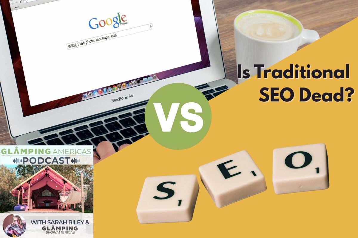 Episode #30 3-2 An image of a Google search screen VS an image of scrabble peices that spell SEO. It reads: Is Traditional SEO Dead? The Glamping Show Americas Podcast logo with a glamping tent and a photo of Host Sarah Riley sits in the lower left corner.