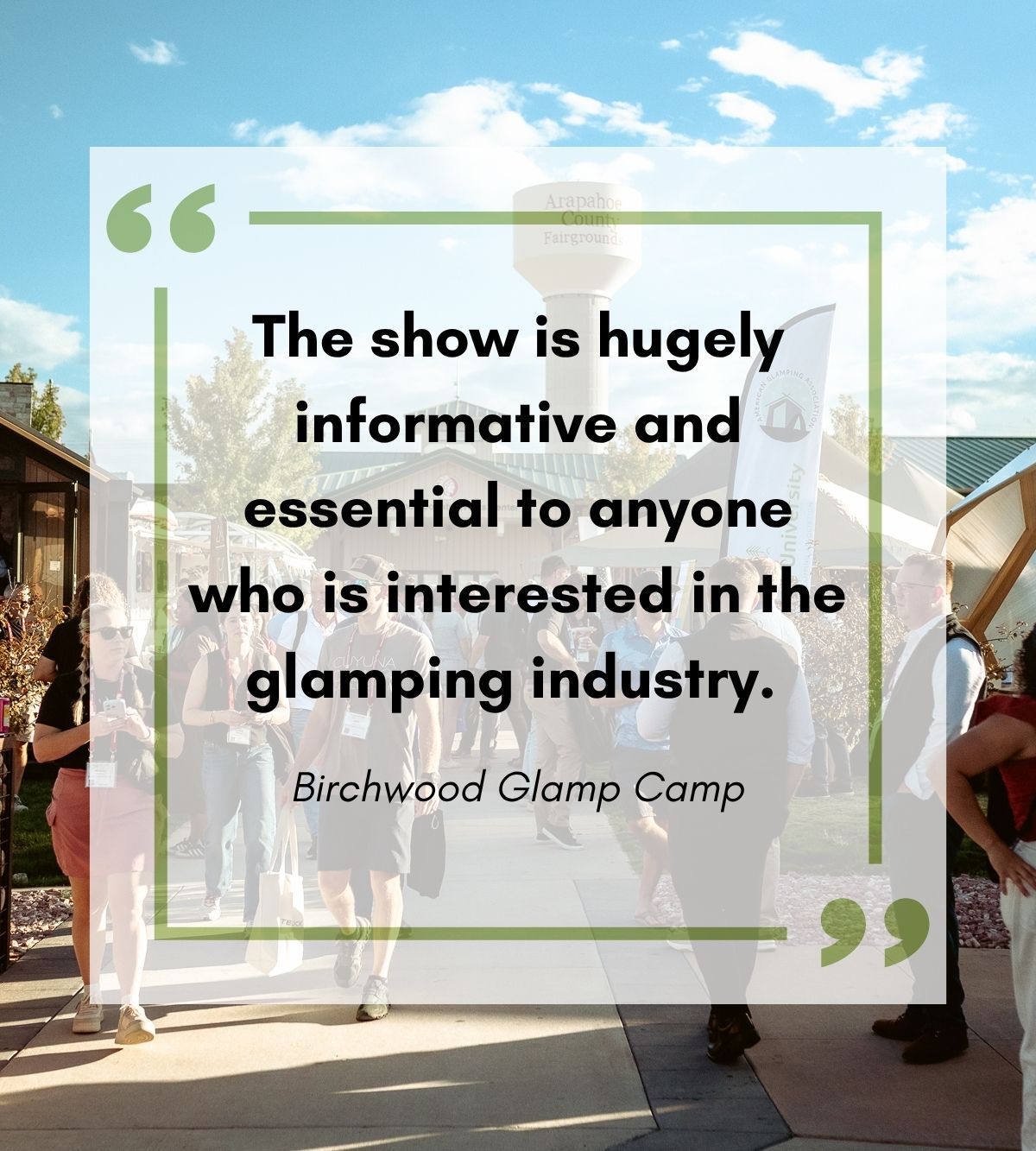 On the background of a busy Glamping Show Americas show floor is this testimonial: The show is hugely informative and essential to anyone who is interested in the glamping industry.